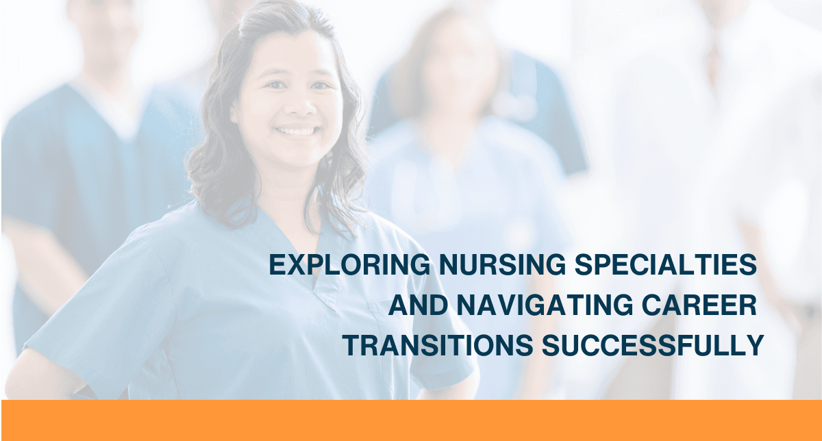 Exploring Nursing Specialties & Navigating Career Transitions Successfully